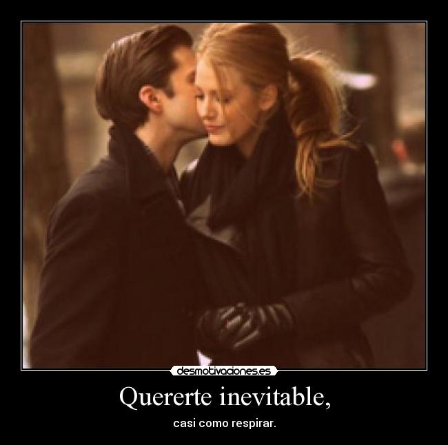Quererte inevitable, - casi como respirar.