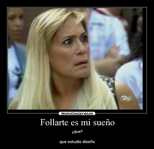 Follarte es mi sueño - ¿que?
que estudio diseño