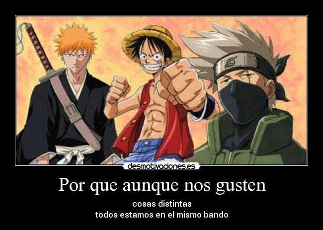 Por que aunque nos gusten - cosas distintas
todos estamos en el mismo bando