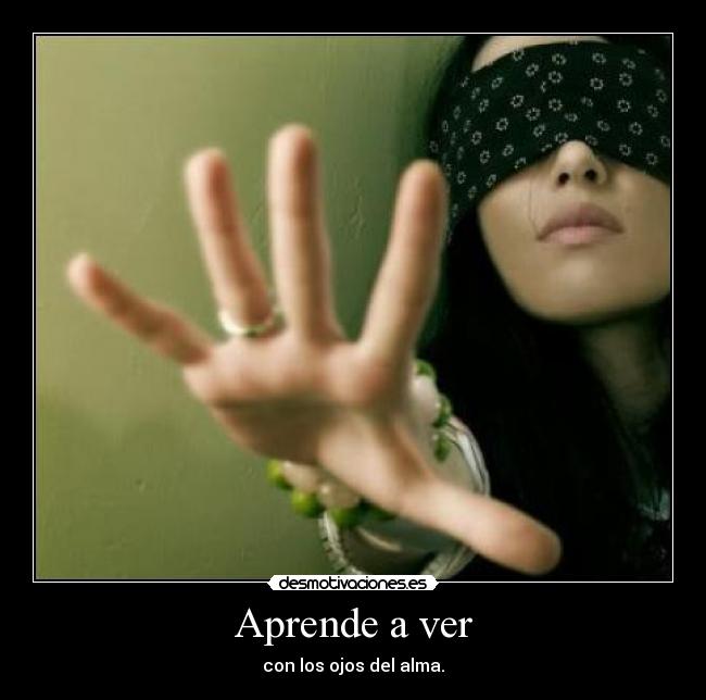 Aprende a ver - con los ojos del alma.