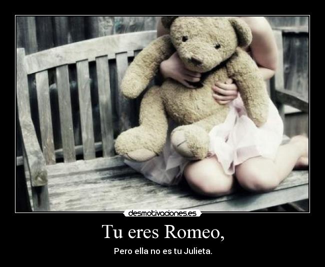 Tu eres Romeo, -
