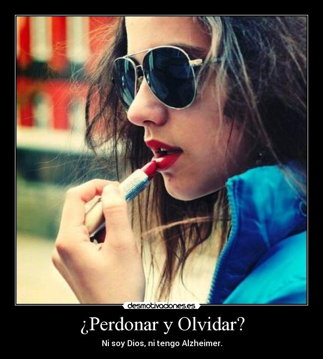 ¿Perdonar y Olvidar? - Ni soy Dios, ni tengo Alzheimer.