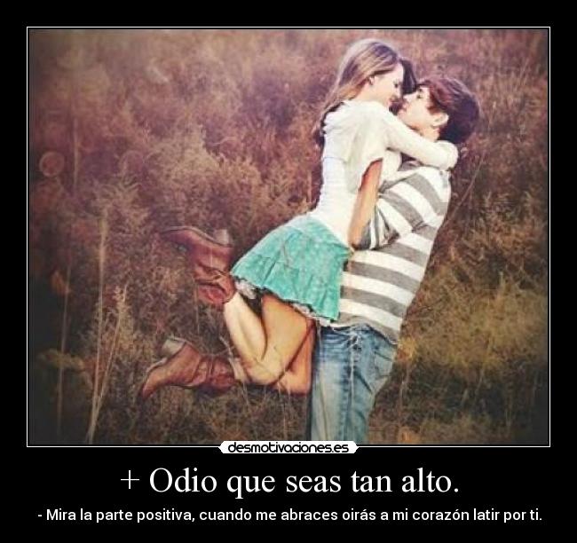 + Odio que seas tan alto. - 