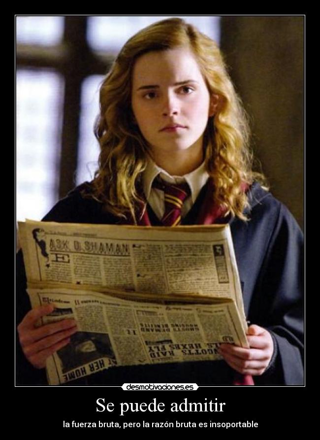 Se puede admitir - la fuerza bruta, pero la razón bruta es insoportable