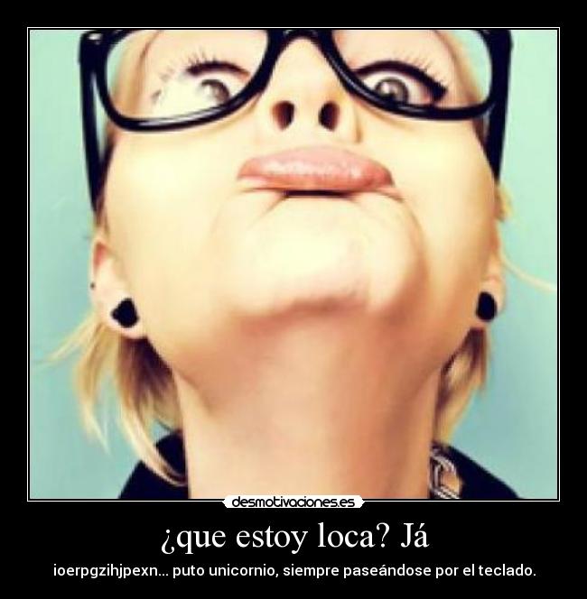 ¿que estoy loca? Já - 