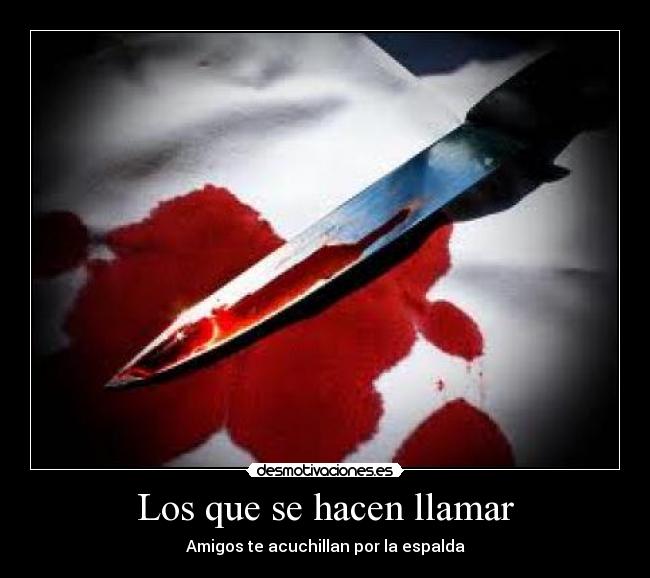 Los que se hacen llamar - Amigos te acuchillan por la espalda