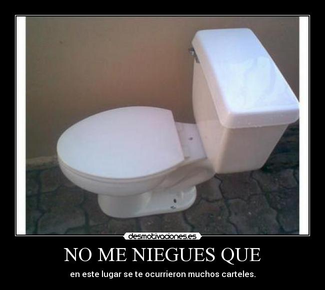 NO ME NIEGUES QUE - en este lugar se te ocurrieron muchos carteles.