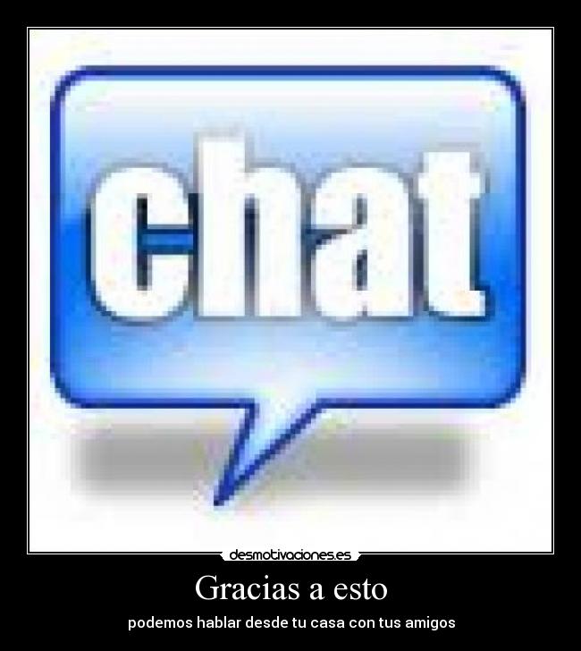 Gracias a esto - podemos hablar desde tu casa con tus amigos