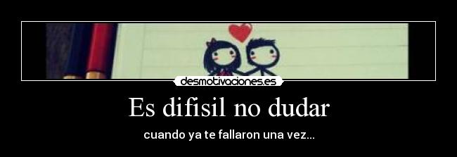 Es difisil no dudar -