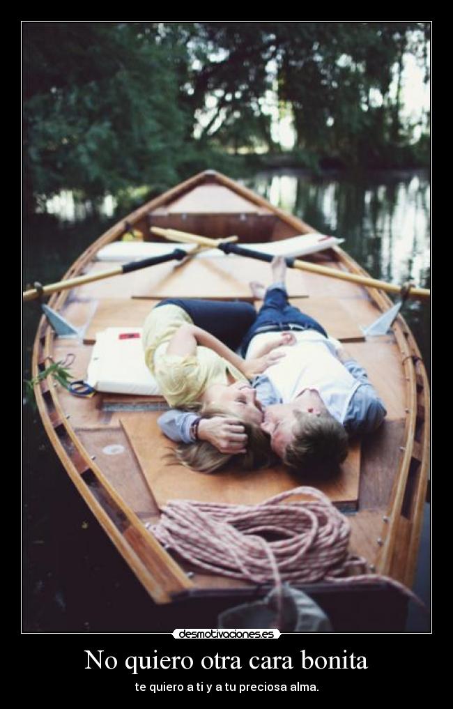 No quiero otra cara bonita - te quiero a ti y a tu preciosa alma.