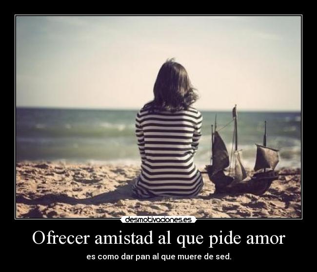 Ofrecer amistad al que pide amor -