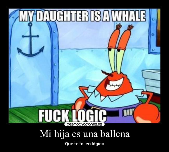 Mi hija es una ballena - Que te follen lógica