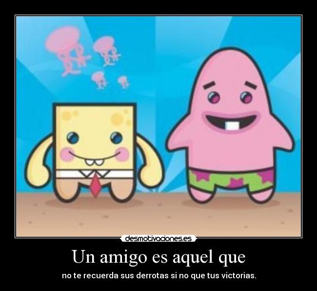 Un amigo es aquel que - 