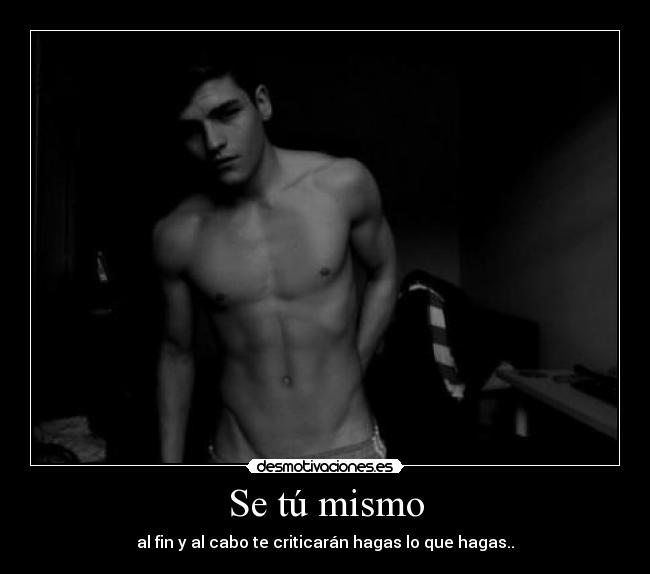 Se tú mismo - al fin y al cabo te criticarán hagas lo que hagas..
