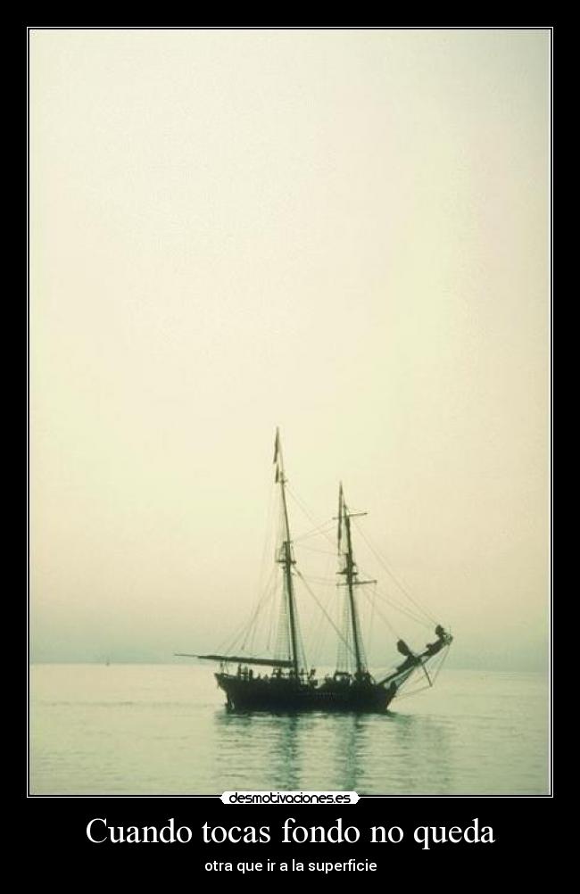 Cuando tocas fondo no queda - otra que ir a la superficie