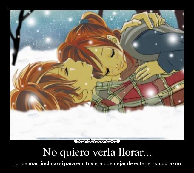 No quiero verla llorar... - nunca más, incluso si para eso tuviera que dejar de estar en su corazón.