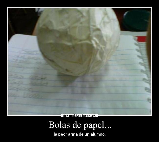 Bolas de papel... - la peor arma de un alumno.
