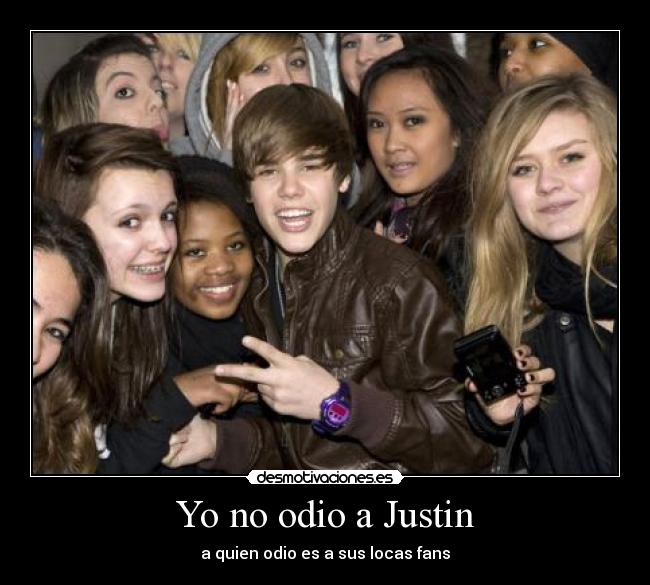 Yo no odio a Justin - a quien odio es a sus locas fans