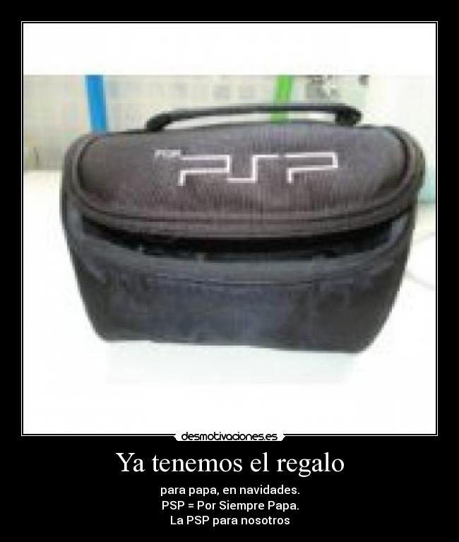 Ya tenemos el regalo - para papa, en navidades.
PSP = Por Siempre Papa.
La PSP para nosotros