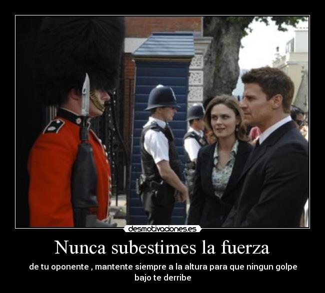 Nunca subestimes la fuerza -