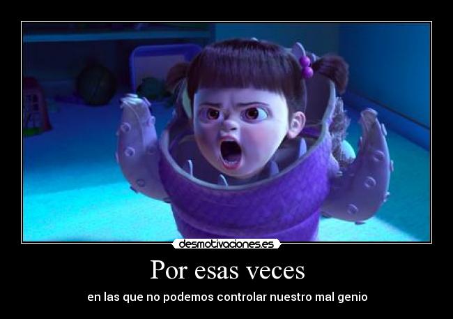 Por esas veces - en las que no podemos controlar nuestro mal genio