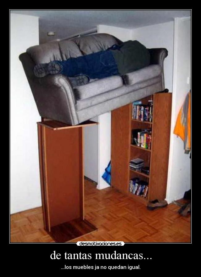 de tantas mudancas... - ...los muebles ja no quedan igual.