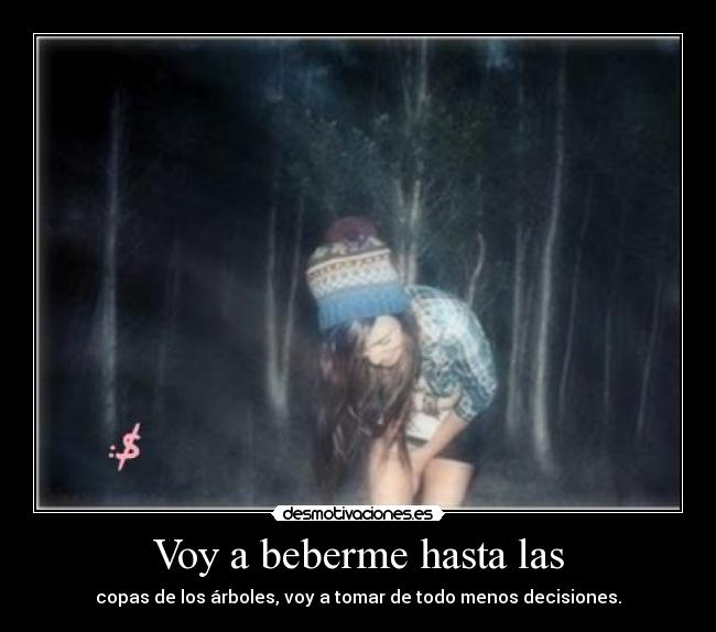 Voy a beberme hasta las -