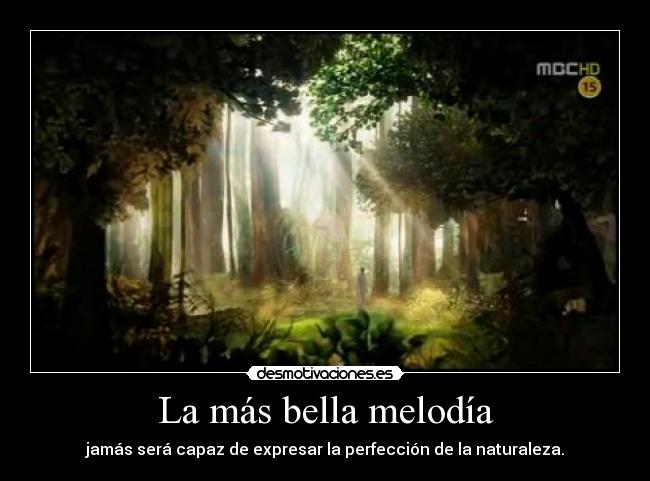 La más bella melodía - jamás será capaz de expresar la perfección de la naturaleza.