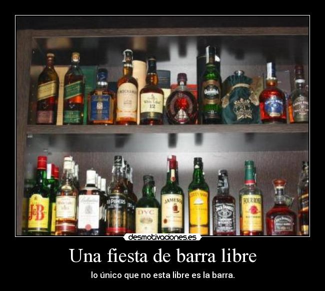 Una fiesta de barra libre - lo único que no esta libre es la barra.