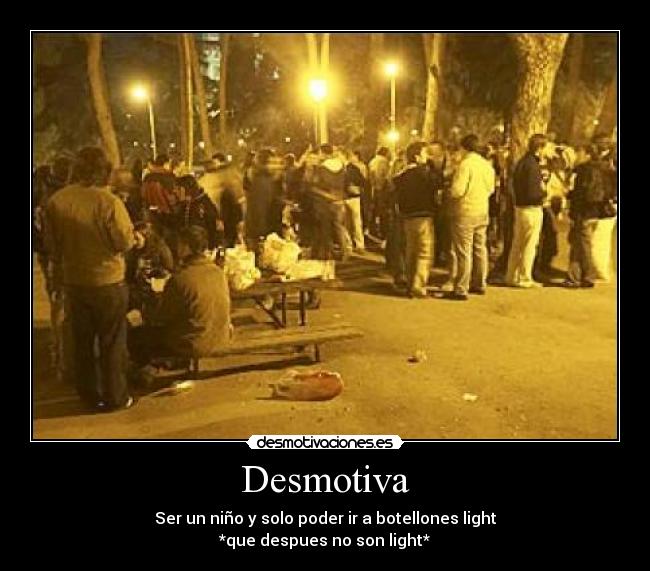Desmotiva - Ser un niño y solo poder ir a botellones light
*que despues no son light*