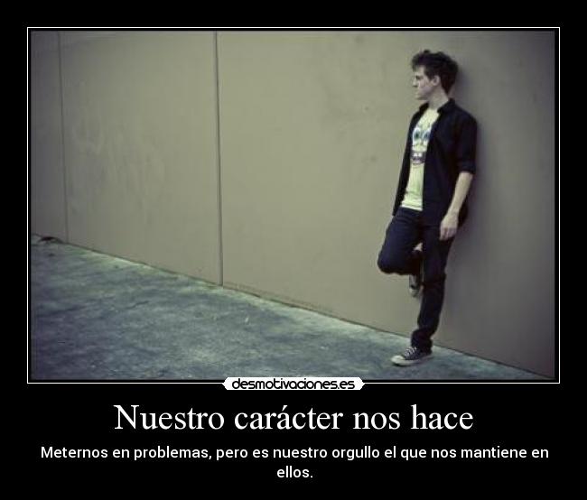 Nuestro carácter nos hace -