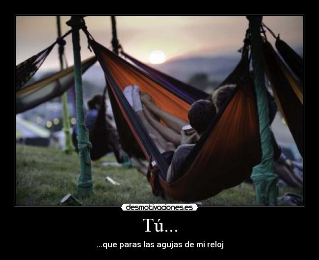 Tú... - ...que paras las agujas de mi reloj