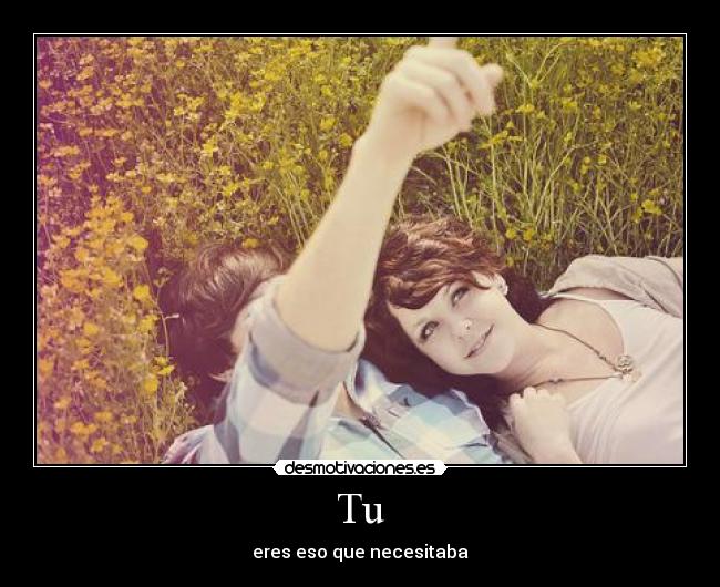 Tu - eres eso que necesitaba