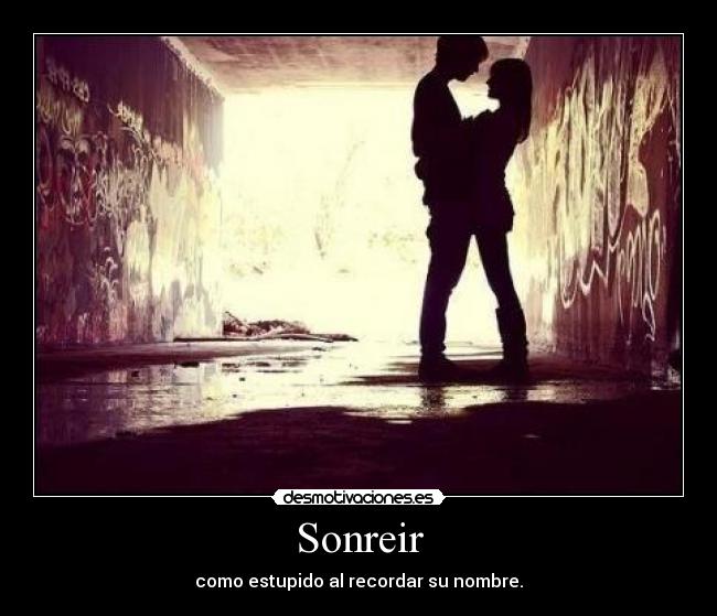 Sonreir - como estupido al recordar su nombre.
