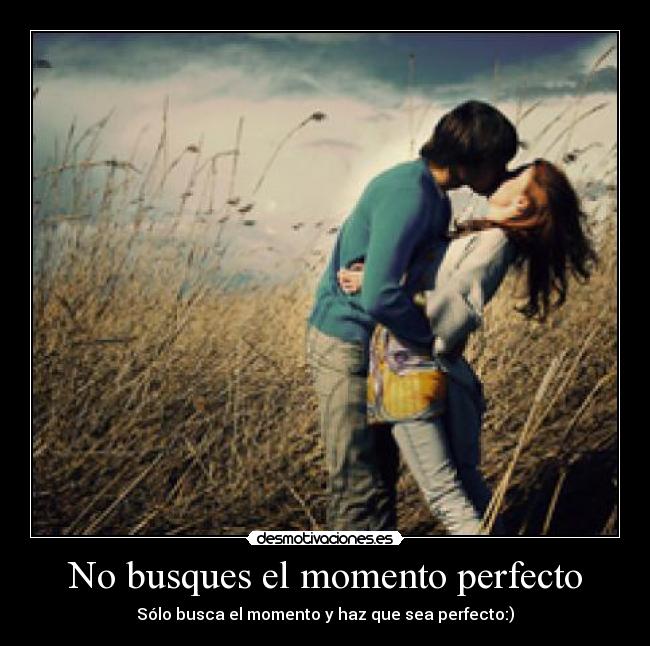 No busques el momento perfecto - 