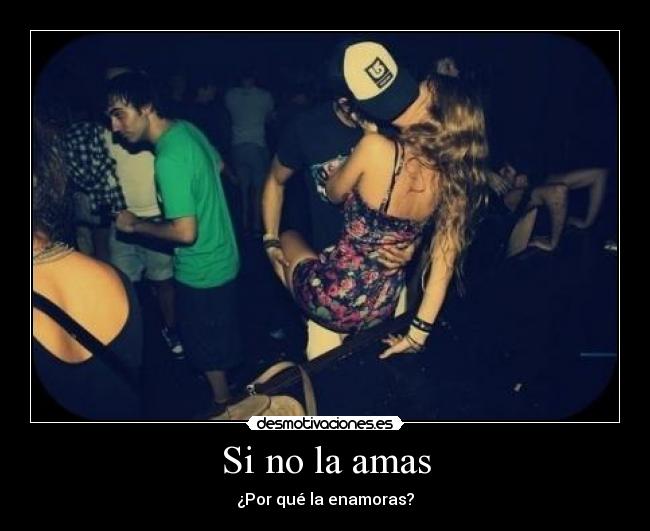 Si no la amas - ¿Por qué la enamoras?
