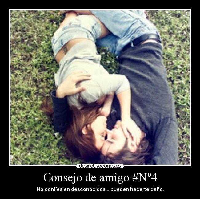 Consejo de amigo #Nº4 - No confíes en desconocidos... pueden hacerte daño.