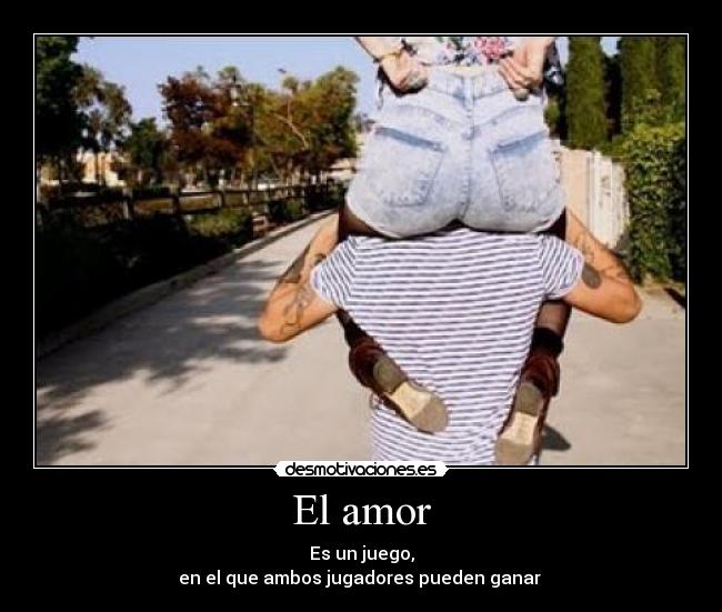El amor - Es un juego,
en el que ambos jugadores pueden ganar 