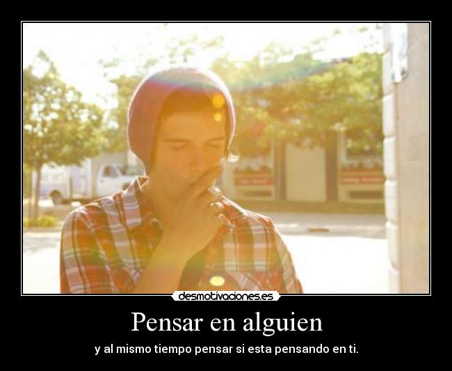 Pensar en alguien - y al mismo tiempo pensar si esta pensando en ti.