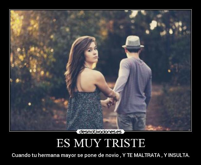 ES MUY TRISTE - Cuando tu hermana mayor se pone de novio , Y TE MALTRATA , Y INSULTA.