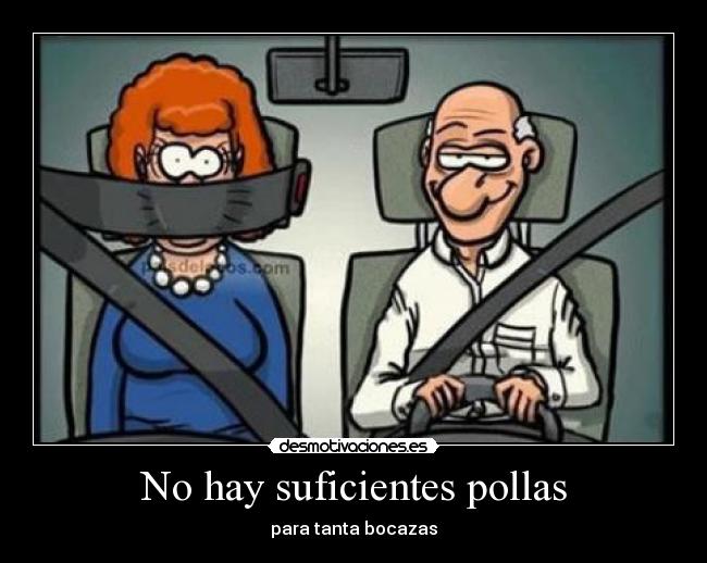 No hay suficientes pollas - para tanta bocazas