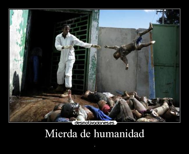 Mierda de humanidad - .