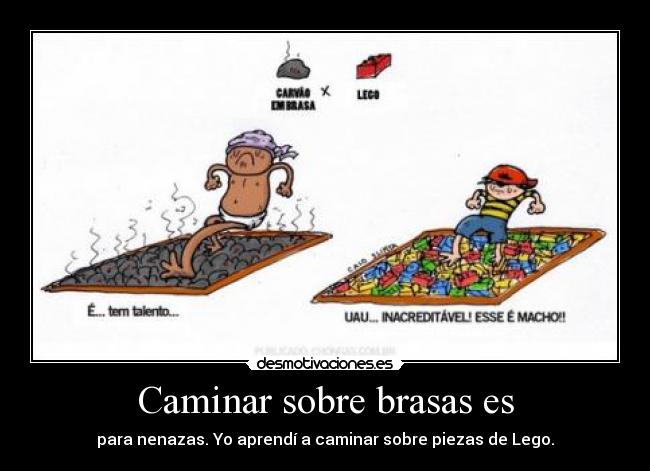 Caminar sobre brasas es -