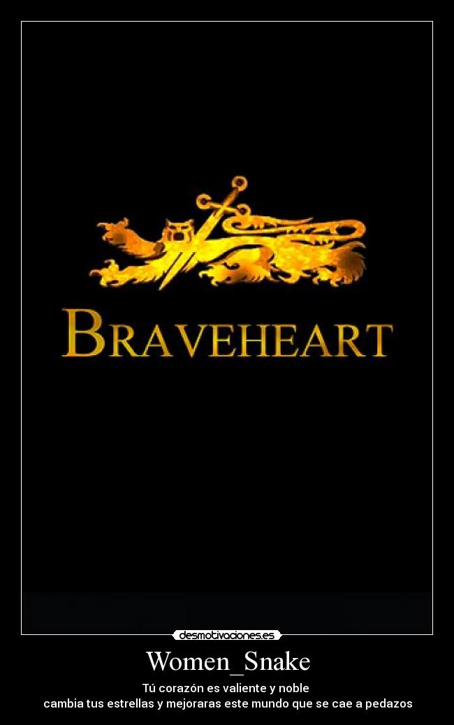 Women_Snake - Tú corazón es valiente y noble
cambia tus estrellas y mejoraras este mundo que se cae a pedazos