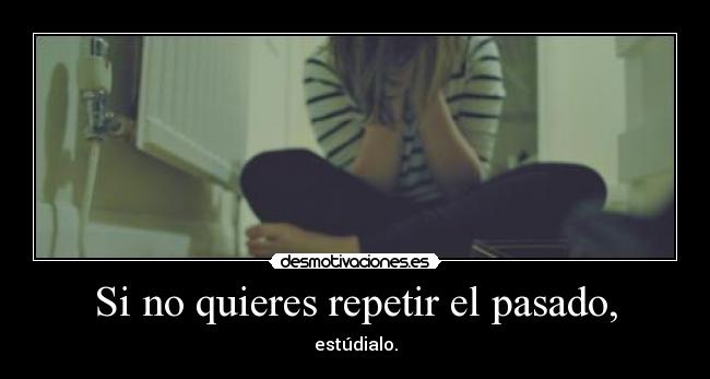 Si no quieres repetir el pasado, -