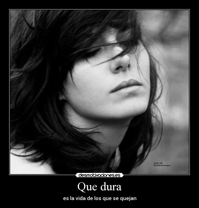 Que dura - es la vida de los que se quejan