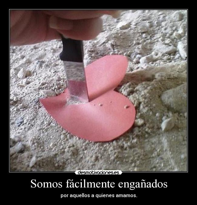 Somos fácilmente engañados - por aquellos a quienes amamos.