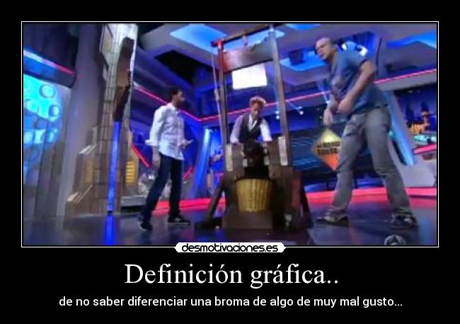 Definición gráfica.. - de no saber diferenciar una broma de algo de muy mal gusto...