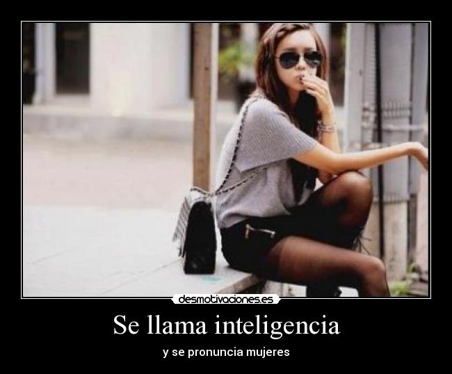 Se llama inteligencia - y se pronuncia mujeres
