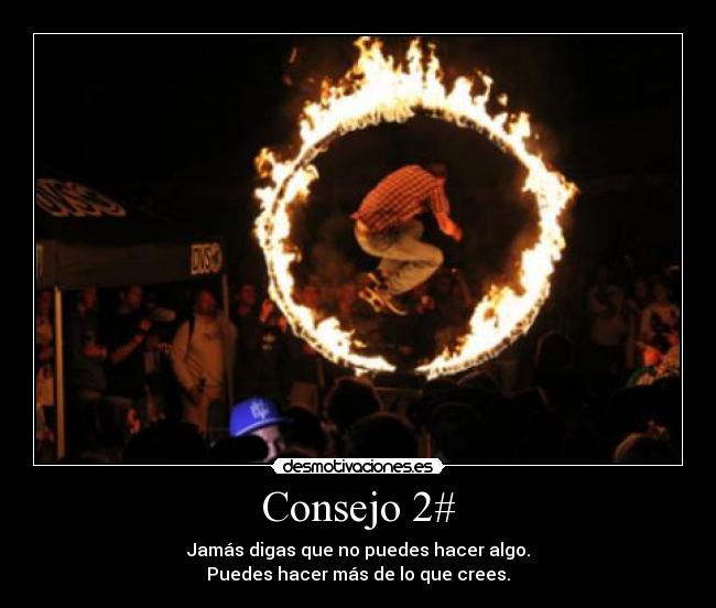 Consejo 2# - Jamás digas que no puedes hacer algo.
Puedes hacer más de lo que crees.